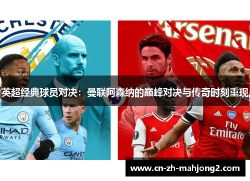 英超经典球员对决：曼联阿森纳的巅峰对决与传奇时刻重现