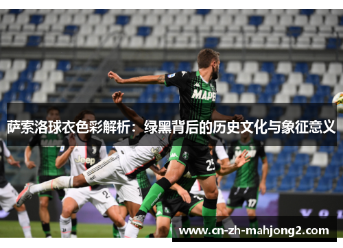 萨索洛球衣色彩解析：绿黑背后的历史文化与象征意义